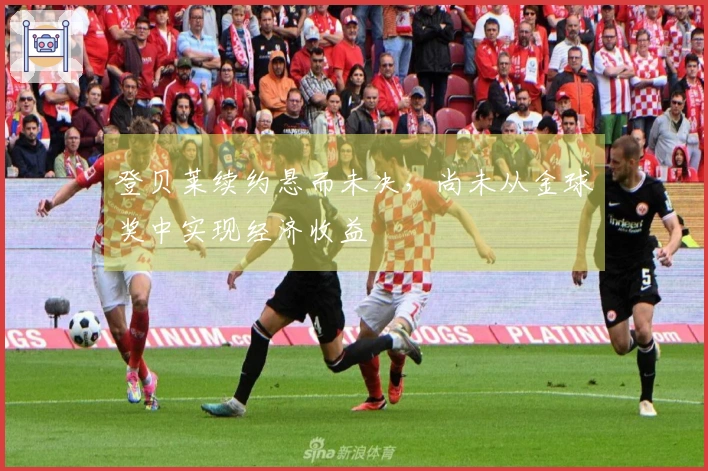 登贝莱续约悬而未决，尚未从金球奖中实现经济收益