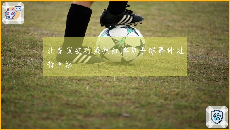北京国安对漏判红牌与手球事件进行申诉